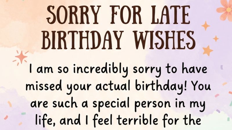 Special Person Sorry for Late Birthday Wish Quotes